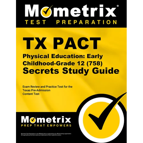 TX Pact Physical Education: Early Childhood-Grade 12 (758) Secrets Study Guide: Exam Review and Practice Test for the Texas Pre-Admission Content Test