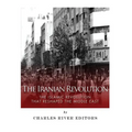 The Iranian Revolution: The Islamic Revolution That Reshaped the Middle East