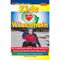 KIDS LOVE WISCONSIN, 4th Edition: An Organized Family Travel Guide to Exploring Kid Friendly Wisconsin