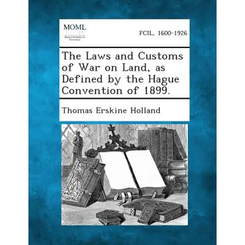 The Laws and Customs of War on Land, as Defined by the Hague Convention of 1899.