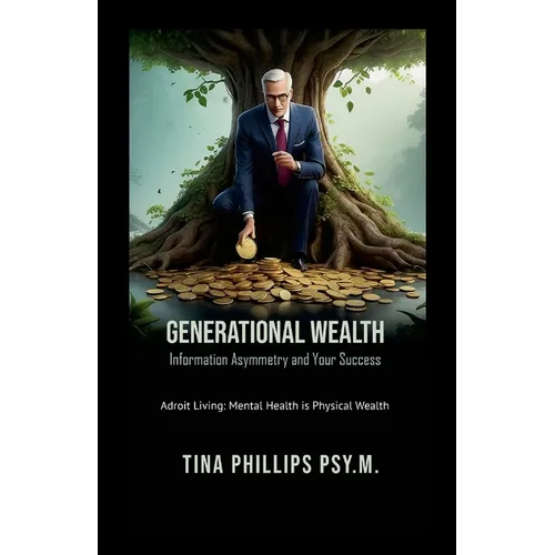 Generational Wealth Information Asymmetry and Your Success: Adroit Living: Mental Health is Physical Wealth