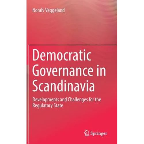 Democratic Governance in Scandinavia: Developments and Challenges for the Regulatory State