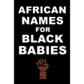 AFRICAN NAMES for BLACK BABIES: A book of traditional African names for proud black parents - Black Names Matter