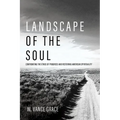 Landscape of the Soul: Confronting the Ethos of Progress and Restoring American Spirituality