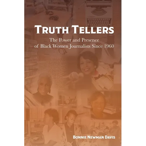 Truth Tellers: The Power and Presence of Black Women Journalists Since 1960
