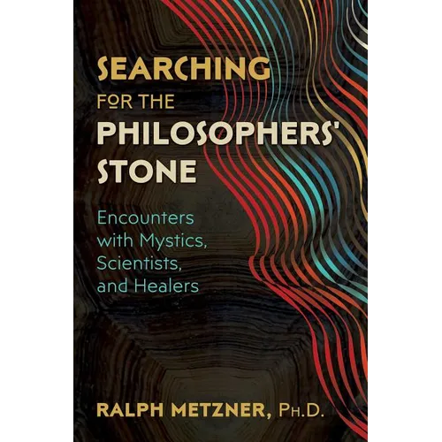 Searching for the Philosophers' Stone: Encounters with Mystics, Scientists, and Healers