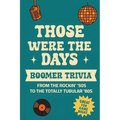 Those Were the Days: Boomer Trivia from the Rockin' '50s to the Totally Tubular '80s