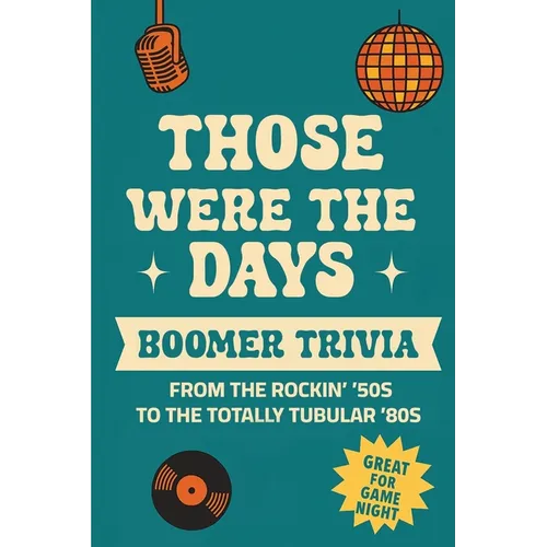 Those Were the Days: Boomer Trivia from the Rockin' '50s to the Totally Tubular '80s