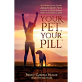 Your Pet, Your Pill(R): 101 Inspirational Stories About How Pets Lead You to a Happy, Healthy and Successful Life