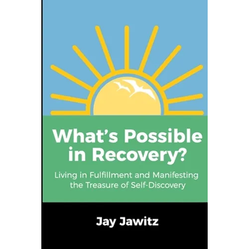 What's Possible in Recovery?: Living in Fulfillment and Manifesting the Treasure of Self-Discovery