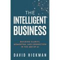 The Intelligent Business: Building Clarity, Momentum, and Connection in the Age of AI