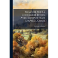 Mémoire Sur La Chevalière D'éon, Avec Son Portrait D'après Latour: La Vérité Sur Les Mystères De Sa Vie, D'après Des Documents Authentiques Suivis De