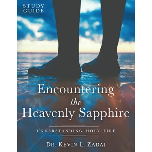 Study Guide: ENCOUNTERING THE HEAVENLY SAPPHIRE: Understanding Holy Fire