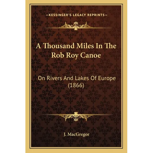 A Thousand Miles In The Rob Roy Canoe: On Rivers And Lakes Of Europe (1866)