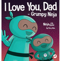 I Love You, Dad - Grumpy Ninja: A Rhyming Children's Book About a Love Between a Father and Their Child, Perfect for Father's Day