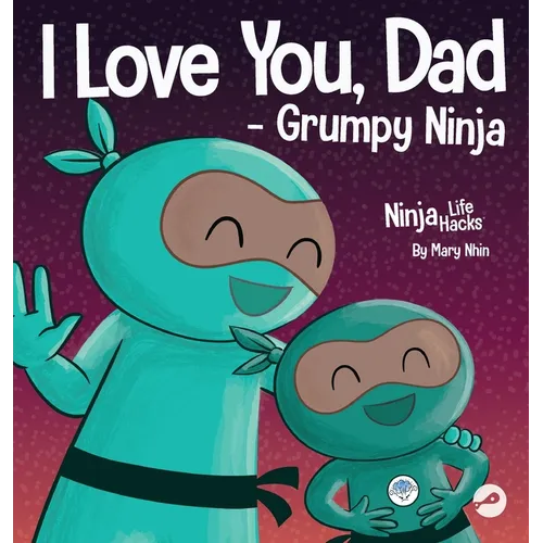 I Love You, Dad - Grumpy Ninja: A Rhyming Children's Book About a Love Between a Father and Their Child, Perfect for Father's Day