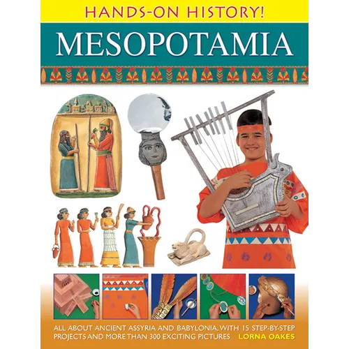 Hands-On History Mesopotamia: All about Ancient Assyria and Babylonia, with 15 Step-By-Step Projects and More Than 300 Exciting Pictures
