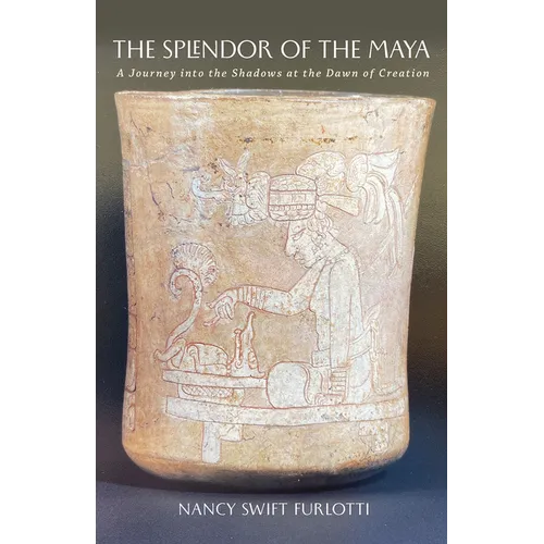 The Splendor of the Maya: A Journey Into the Shadows at the Dawn of Creation Volume 23