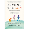 Beyond the Pain: Transforming Grief and Disappointment Into Growth and Healing