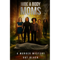 Hide a Body Moms: A Murder Mystery