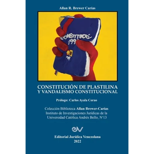 CONSTITUCIÓN DE PLASTILINA Y VANDALISMO CONSTITUCIONAL. La ilegítima mutación de la Constitución por el Juez Constitucional al servicio del autoritari