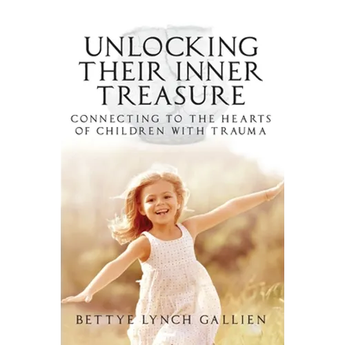 Unlocking Their Inner Treasure: Connecting to the Hearts of Children with Trauma