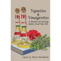 Vignettes & Vinaigrettes: A Memoir Of Catering Before Food Was Hot