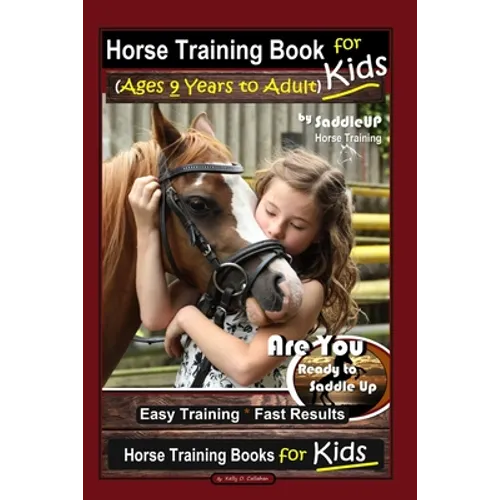 Horse Training Book for Kids (Ages 9 Years to Adults) By SaddleUP Horse Training, Are You Ready to Saddle Up? Easy Training * Fast Results, Horse Trai