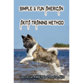 Simple & Fun American Akita Training Method: Learn To Get A Well-Trained American Akita: How And When To Treat Akita