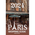 2024 Paris Shopping Guide: Discover Timeless Elegance with Exquisite Fashion, Artisanal Treasures, and Delicious Cuisine in the Heart of the City