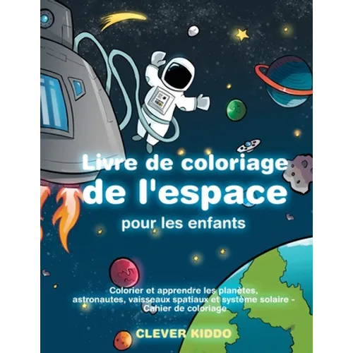 Livre de coloriage de l'espace pour les enfants: Colorier et apprendre les planètes, astronautes, vaisseaux spatiaux et système solaire - Cahier de co