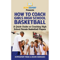 How To Coach Girls' High School Basketball: A Quick Guide on Coaching High School Female Basketball Players