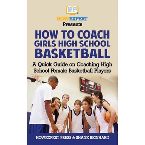 How To Coach Girls' High School Basketball: A Quick Guide on Coaching High School Female Basketball Players