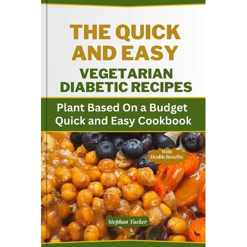 The Quick and Easy Vegetarian Diabetic Recipes: Plant Based On a Budget Quick and Easy Cookbook
