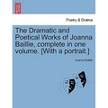 The Dramatic and Poetical Works of Joanna Baillie, complete in one volume. [With a portrait.]