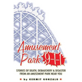 Amusement Park 9-1-1: Stories of Death, Debauchery & Disaster From An Amusement Park Near You