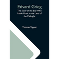 Edvard Grieg: The Story Of The Boy Who Made Music In The Land Of The Midnight