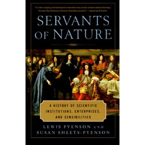 Servants of Nature: A History of Scientific Institutions, Enterprises, and Sensibilities