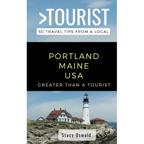 Greater Than a Tourist- Portland Maine USA: 50 Travel Tips from a Local
