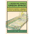 The Working Man's Green Space: Allotment Gardens in England, France, and Germany, 1870-1919