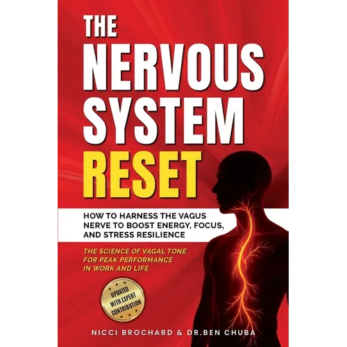 The Nervous System Reset: How to Harness the Vagus Nerve to Boost Energy, Focus, and Stress Resilience - The Science of Vagal Tone for Peak Performanc