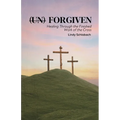 (un) Forgiven: Healing Through the Finished Work of the Cross