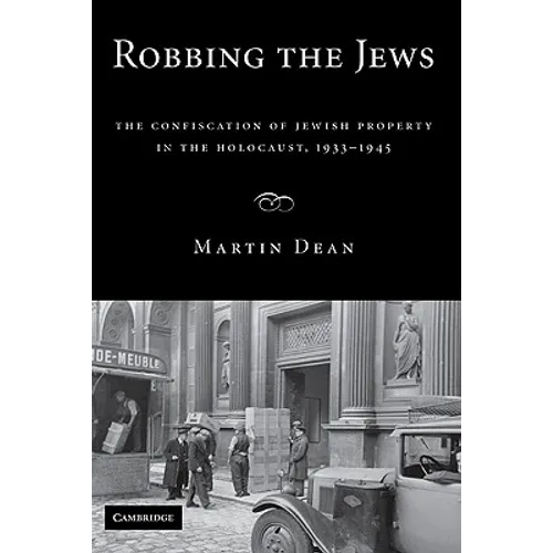 Robbing the Jews: The Confiscation of Jewish Property in the Holocaust, 1933-1945