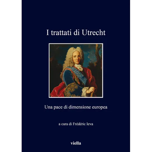 I Trattati Di Utrecht: Una Pace Di Dimensione Europea
