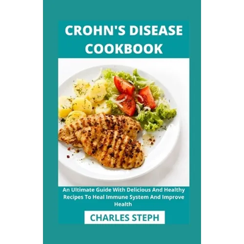 Crohn's Disease Cookbook: An Ultimate Guide With Delicious And Healthy Recipes To Heal Immune System And Improve Health