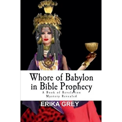 Whore of Babylon in Bible Prophecy: A Book of Revelation Mystery Revealed