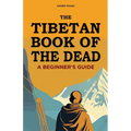 The Tibetan Book of the Dead: A Beginner's Guide