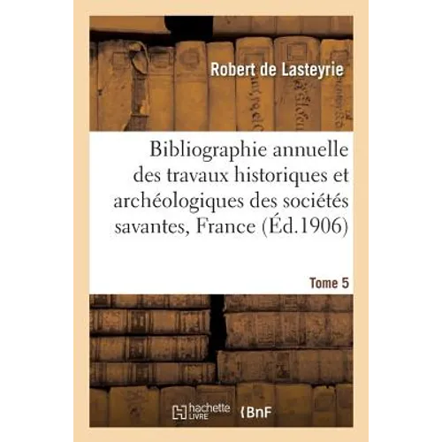 Bibliographie Annuelle Des Travaux Historiques Et Archéologiques Tome 5
