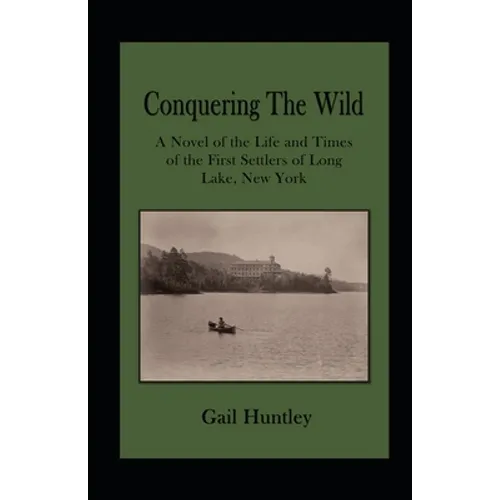 Conquering The Wild: The Life and Times of the First Settlers of Long Lake, New York