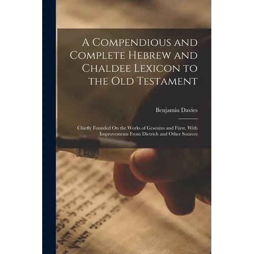A Compendious and Complete Hebrew and Chaldee Lexicon to the Old Testament: Chiefly Founded On the Works of Gesenius and Fürst, With Improvements From